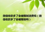 微信收款多了會(huì)被限制消費(fèi)嗎（微信收款多了會(huì)被限制嗎）