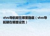 vivo導(dǎo)航鍵在哪里隱藏（vivo導(dǎo)航鍵在哪里設(shè)置）