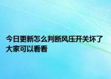 今日更新怎么判斷風(fēng)壓開(kāi)關(guān)壞了 大家可以看看