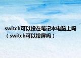 switch可以投在筆記本電腦上嗎（switch可以投屏嗎）