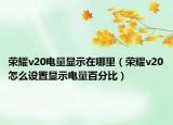 榮耀v20電量顯示在哪里（榮耀v20怎么設(shè)置顯示電量百分比）