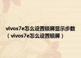 vivos7e怎么設置鎖屏顯示步數(shù)（vivos7e怎么設置鎖屏）