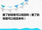 刪了的短信可以找回嗎（刪了的短信可以找回來(lái)嗎）