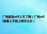 廣電能連wifi上不了網（廣電wifi連接上不能上網怎么辦）