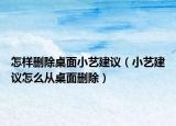 怎樣刪除桌面小藝建議（小藝建議怎么從桌面刪除）