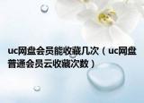 uc網(wǎng)盤會員能收藏幾次（uc網(wǎng)盤普通會員云收藏次數(shù)）