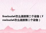 freebuds4怎么連接第二個(gè)設(shè)備（freebuds4怎么連接第二個(gè)設(shè)備）