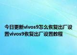 今日更新vivos9怎么恢復出廠設置vivos9恢復出廠設置教程