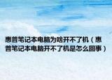 惠普筆記本電腦為啥開不了機（惠普筆記本電腦開不了機是怎么回事）