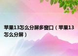 蘋果13怎么分屏多窗口（蘋果13怎么分屏）