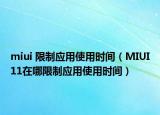 miui 限制應(yīng)用使用時間（MIUI11在哪限制應(yīng)用使用時間）
