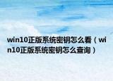 win10正版系統(tǒng)密鑰怎么看（win10正版系統(tǒng)密鑰怎么查詢）