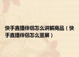 快手直播伴侶怎么講解商品（快手直播伴侶怎么豎屏）