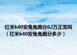 紅米k40安兔兔跑分62萬(wàn)正常嗎（紅米k40安兔兔跑分多少）