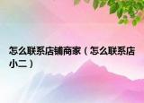 怎么聯(lián)系店鋪商家（怎么聯(lián)系店小二）