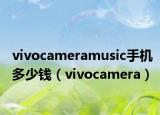 vivocameramusic手機多少錢（vivocamera）