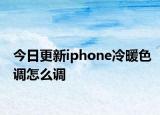 今日更新iphone冷暖色調(diào)怎么調(diào)