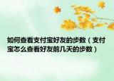 如何查看支付寶好友的步數(shù)（支付寶怎么查看好友前幾天的步數(shù)）