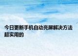 今日更新手機自動亮屏解決方法 超實用的