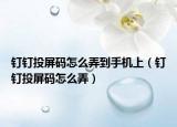 釘釘投屏碼怎么弄到手機上（釘釘投屏碼怎么弄）