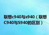 聯(lián)想c940與s940（聯(lián)想C940與S940的區(qū)別）