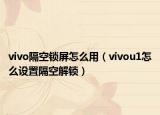 vivo隔空鎖屏怎么用（vivou1怎么設置隔空解鎖）