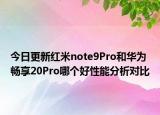 今日更新紅米note9Pro和華為暢享20Pro哪個(gè)好性能分析對(duì)比
