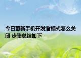 今日更新手機(jī)開發(fā)者模式怎么關(guān)閉 步驟總結(jié)如下