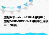 索尼耳機(jī)mdr xb950b1說明書（索尼MDR-XB950N1耳機(jī)怎么連接win7電腦）