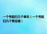 一個(gè)號(hào)能掃幾個(gè)單車（一個(gè)號(hào)能掃幾個(gè)敬業(yè)福）