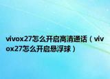 vivox27怎么開啟高清通話（vivox27怎么開啟懸浮球）