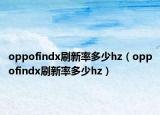 oppofindx刷新率多少hz（oppofindx刷新率多少hz）