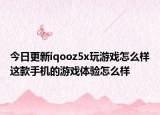 今日更新iqooz5x玩游戲怎么樣這款手機(jī)的游戲體驗怎么樣