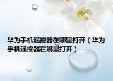 華為手機遙控器在哪里打開（華為手機遙控器在哪里打開）