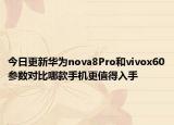 今日更新華為nova8Pro和vivox60參數(shù)對(duì)比哪款手機(jī)更值得入手