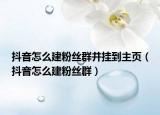 抖音怎么建粉絲群并掛到主頁(yè)（抖音怎么建粉絲群）