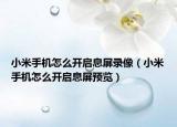 小米手機(jī)怎么開(kāi)啟息屏錄像（小米手機(jī)怎么開(kāi)啟息屏預(yù)覽）