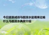 今日更新成語馬前潑水是用來比喻什么馬前潑水典故介紹