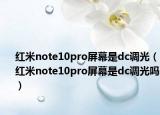 紅米note10pro屏幕是dc調(diào)光（紅米note10pro屏幕是dc調(diào)光嗎）