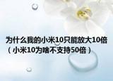 為什么我的小米10只能放大10倍（小米10為啥不支持50倍）