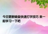 今日更新鍵盤快速打字技巧 來一起學(xué)習(xí)一下吧