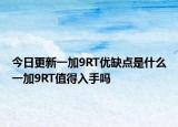 今日更新一加9RT優(yōu)缺點(diǎn)是什么一加9RT值得入手嗎