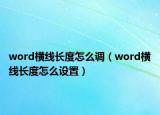 word橫線長度怎么調(diào)（word橫線長度怎么設(shè)置）