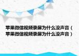 蘋果微信視頻錄屏為什么沒聲音（蘋果微信視頻錄屏為什么沒聲音）