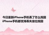今日更新iPhone手機丟了怎么找回iPhone手機都支持丟失定位找回