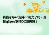 真我q3pro支持dc調(diào)光了嗎（真我q3pro支持DC調(diào)光嗎）