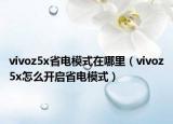 vivoz5x省電模式在哪里（vivoz5x怎么開啟省電模式）