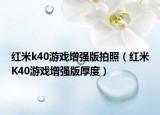 紅米k40游戲增強版拍照（紅米K40游戲增強版厚度）