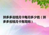 拼多多省錢(qián)月卡每月多少錢(qián)（拼多多省錢(qián)月卡有用嗎）