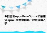 今日更新oppoReno5pro+和榮耀v40pro+參數(shù)對(duì)比哪一款更值得入手